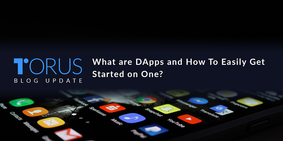 A Beginner’s Guide to DApps — What are DApps and How To Easily Get Started on One?