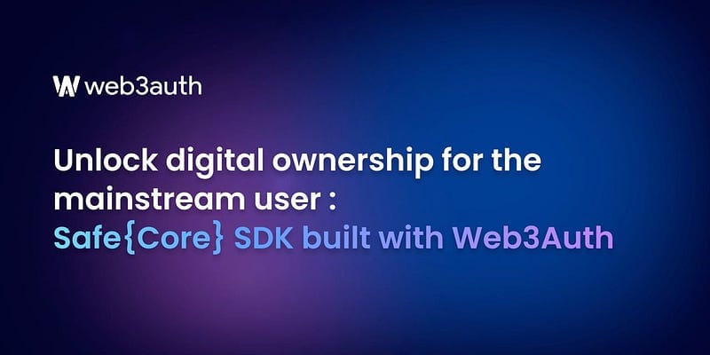Unlock digital ownership for the mainstream user: Safe{Core} SDK built with Web3Auth