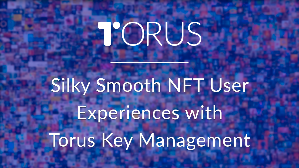 Silky Smooth NFT User Experiences with Torus Key Management