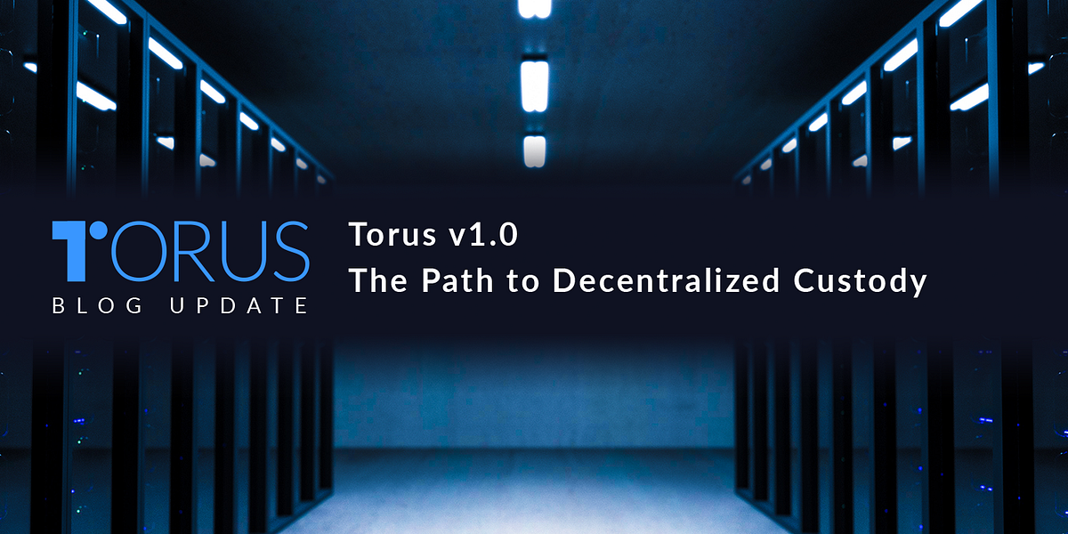 Torus v1.0:  The Path to Decentralized Custody