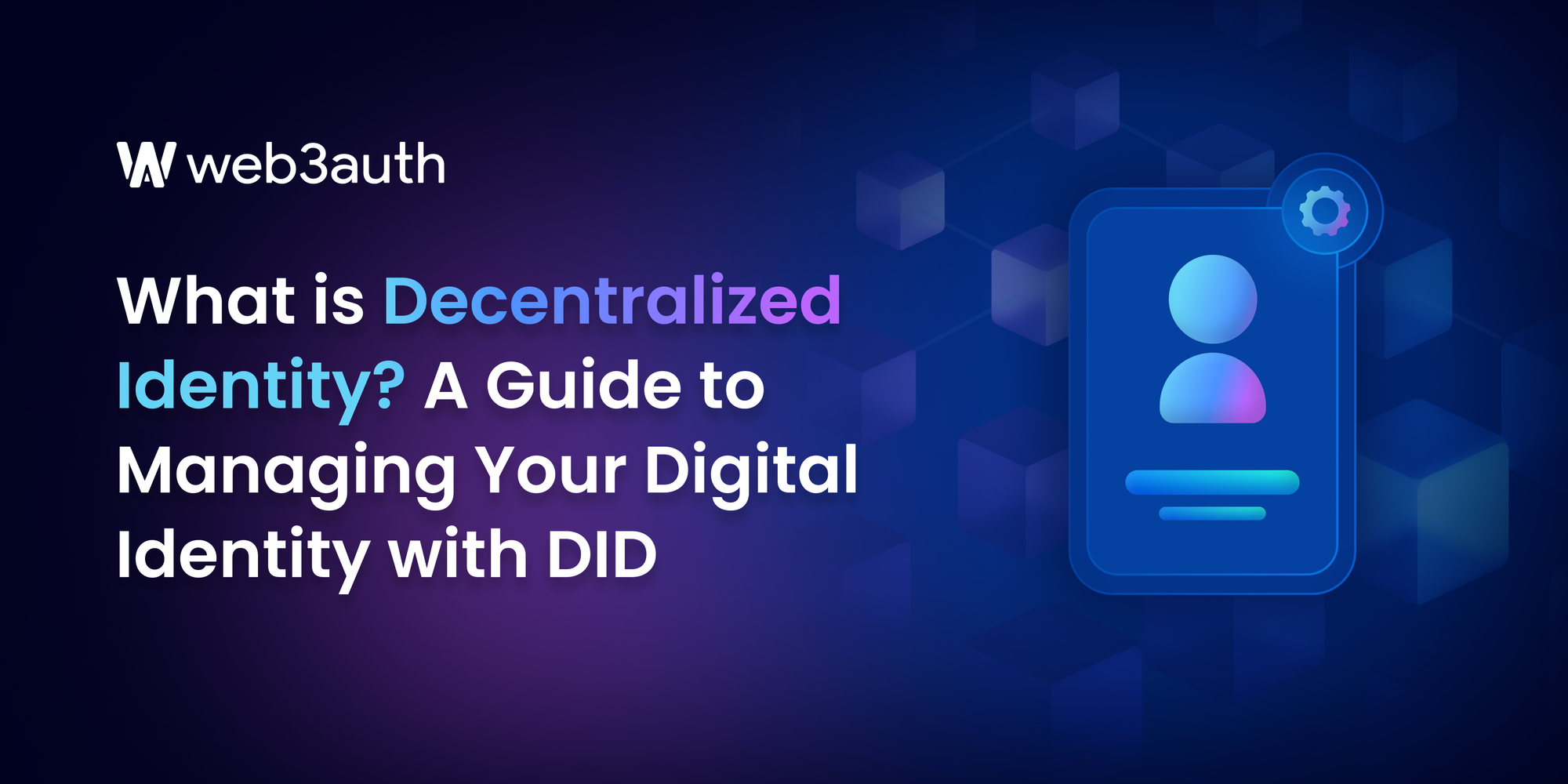 What is Decentralized Identity? A Guide to Managing Your Digital Identity with DID